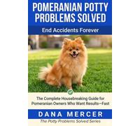 Pomeranian Potty Problems Solved: The Complete Housebreaking Guide for Pomeranian Owners Who Want Results-Fast