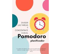 Pomodoro Planificador: Un cuaderno de objetivos y tareas para la productividad y la eficiencia. Gestiona tu energía: reduce la fatiga mental y alcanza tus objetivos diarios