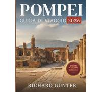 Pompei Guida di viaggio 2026: Scopri le rovine antiche, i consigli degli esperti e gli itinerari essenziali per visitare Pompei, Napoli e la Costiera Amalfitana