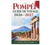 POMPÉI GUIDE DE VOYAGE 2026-2027: Explorez les Ruines Antiques, Planifiez votre Visite Idéale, Découvrez les Trésors Cachés, Naviguez dans Pompéi, ... et la Côte Amalfitaine en toute Confiance