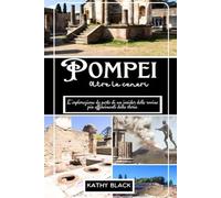 POMPEI Oltre le ceneri 2025: L’esplorazione da parte di un insider delle rovine più affascinanti della storia.