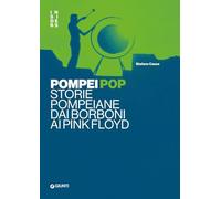 Pompei pop. Storie pompeiane dai Borboni ai Pink Floyd