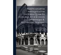 Pompeianarvm Antiqvitatvm Historia Qvam Ex Cod. Mss. Et A Schedis Divrnisqve R. Alcvbierre, Volume 2...