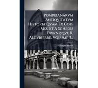 Pompeianarvm Antiqvitatvm Historia Qvam Ex Cod. Mss. Et A Schedis Divrnisqve R. Alcvbierre, Volume 3...