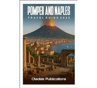 POMPEII AND NAPLES TRAVEL GUIDE 2025: Unlock Ancient Wonders & Modern Delights - Your Expert Companion for an Unforgettable Italian Adventure.