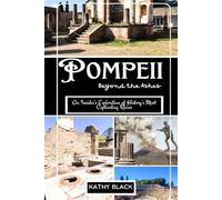 Pompeii: Beyond the Ashes 2025: An Insider's Exploration of History's Most Captivating Ruins.