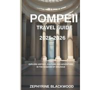 Pompeii Travel Guide 2025-2026: Explore History, Culture, and Adventure in the Shadow of Vesuvius