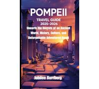 Pompeii Travel Guide 2025-2026: Unearth the Secrets of an Ancient World, History, Culture, and Unforgettable Adventures Await