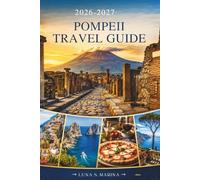 Pompeii Travel Guide 2026-2027: Experience Ancient Rome, Visit Beautiful Islands, Enjoy Italian Cuisine, and Create Lifelong Memories