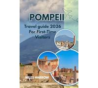 POMPEII Travel Guide 2026 For First-Time Visitors: An Insider's Guide to Ancient Ruins, Hidden Gems, Mount Vesuvius Adventures, Naples Day Trips & Smart Itineraries