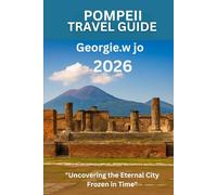 POMPEII TRAVEL GUIDE 2026: "Uncovering the Eternal City Frozen in Time"