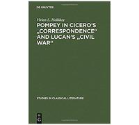 Pompey In Cicero's "Correspondence" And Lucan's "Civil War