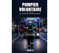 Pompier volontaire : de candidat à premier départ: Le plan pas à pas pour réussir le dossier, les tests, le médical et la formation initiale, sans te faire recaler pour des erreurs évitables