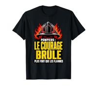 Pompiers Le Courage Brûle Plus Fort Flammes Cadeau T-Shirt
