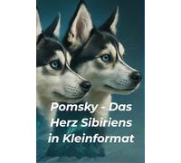 Pomsky - Das Herz Sibiriens im Kleinformat: Ratgeber über Wesen, Haltung und Pflege des Mini-Huskys