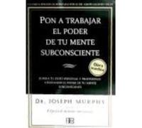 Pon A Trabajar El Poder De Tu Mente Subconsciente : Supera Tu Éxito Personal Y Profesional Utilizando El Poder De Tu Mente Subconsciente - Murphy, Joseph (1898-1981), Real Gutiérrez, José, (tr.) Murph