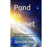 Pond to Planet: How Humanity Became the Universe’s First Embryo of Life