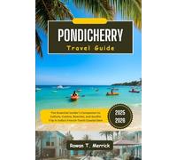 Pondicherry Travel Guide 2025 - 2026: The Essential Insider’s Companion to Culture, Cuisine, Beaches, and Soulful Trip in India’s French-Tamil Coastal Gem