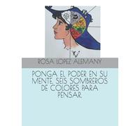 Ponga El Poder En Su Mente. Seis Sombreros De Colores Para Pensar.