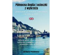 Północna Anglia i ucieczki z wybrzeża: przewodnik po Yorkshire, Lake District i nie tylko w 2025 r.: Sekretne wioski, szlaki herbaciane, nadmorskie miasteczka i malownicze przejażdżki z dala od tłumów