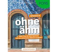 PONS Spanisch ohne ähm: Mehr Flow für dein Spanisch mit den einfachsten Wörtern & Sätzen