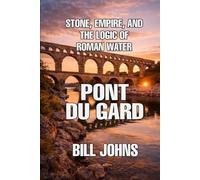 Pont du Gard: Stone, Empire, and the Logic of Roman Water