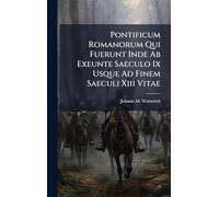 Pontificum Romanorum Qui Fuerunt Inde Ab Exeunte Saeculo Ix Usque Ad Finem Saeculi Xiii Vitae
