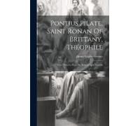 Pontius Pilate, Saint Ronan Of Brittany, Théophile; Three Plays In Verse By Henry Copley Greene