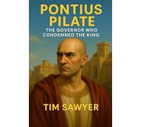 Pontius Pilate: The Governor who Condemned the King