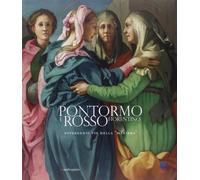 Pontormo e Rosso Fiorentino. Divergenti vie della «maniera». Catalogo della mostra (Firenze, 8 marzo-20 luglio 2014). Ediz. illustrata