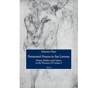 Pontormo's Frescos in San Lorenzo: Heresy, Politics and Culture in the Florence of Cosimo I