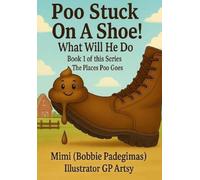 Poo Get Stuck On A Shoe! What Will He Do!: Book 1 of the series The Places Poo Goes