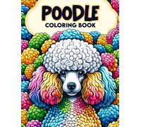 Poodle Coloring Book: Whether It's A Quiet Moment By The Fire Or A Leisurely Stroll In Nature, Let The Calm And Gentle Nature Of Poodles Soothe Your Soul As You Color.
