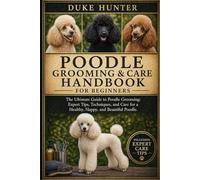 POODLE GROOMING & CARE HANDBOOK: The Ultimate Guide to Poodle Grooming: Expert Tips, Techniques, and Care for a Healthy, Happy, and Beautiful Poodle.