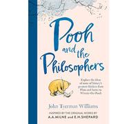 Pooh and the Philosophers: Explore the Ideas of Some of History’s Greatest Thinkers from Plato to Sartre to Winnie-the-Pooh