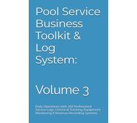 Pool Service Business Toolkit & Log System: Complete Professional Guide for Starting a Profitable Pool Maintenance Company: Volume 3 Daily Operations ... Monitoring & Revenue Recording Systems