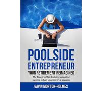 Poolside Entrepreneur: Your Retirement Reimagined: The blueprint for building an online income to fuel your lifestyle dreams