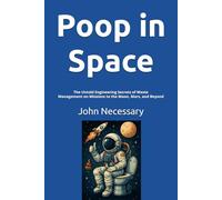 Poop in Space: The Untold Engineering Secrets of Waste Management on Missions to the Moon, Mars, and Beyond