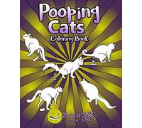Pooping Cats Coloring Book: A Funny and Inappropriate Pooping Coloring Book for those with a Rude Sense of Humor