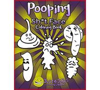 Pooping Face Coloring Book: A Funny And Inappropriate Pooping Coloring Book For Those With A Rude Sense Of Humor. The Perfect Gift For Any Sh*T Face You Know.: 4 (Pooping4)
