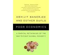 Poor Economics: A Radical Rethinking of the Way to Fight Global Poverty