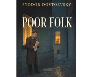 Poor Folk: A Classic Tale of Love and Human Dignity by Fyodor Dostoevsky
