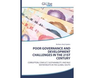 POOR GOVERNANCE AND DEVELOPMENT CHALLENGES IN THE 21ST CENTURY: CORRUPTION, CONFLICT, SUSTAINABILITY, AND NILE WATER RIGHTS IN THE GLOBAL SOUTH