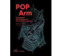Pop-Arm - Fantastique ! Armes et armures des mondes imaginaires