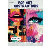 Pop Art Abstractions: Collage Book of 35 Unique and Eclectic Pop Art Papers to Glue and Tear for Junk Journals, Scrapbooking, Mixed Media, and Paper Crafts