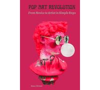 Pop Art Revolution: From Novice To Artist In Simple Steps