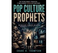 Pop Culture Prophets: How Musicians, Filmmakers, and Authors Accidentally Predicted the Future