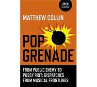 Pop Grenade: From Public Enemy To Pussy Riot - Dispatches From Musical Frontlines (Paperback) Matthew Collin, (Auteur)