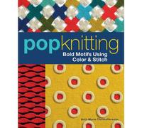 Pop Knitting: Bold Motifs Using Color & Stitch