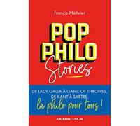 Pop philo Stories - De Lady Gaga à Games of Thrones, de Kant à Sartre, la philo pour tous: De Lady Gaga à Games of Thrones, de Kant à Sartre, la philo pour tous!